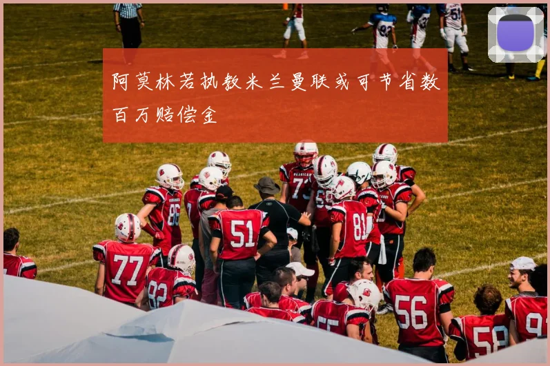 阿莫林若执教米兰曼联或可节省数百万赔偿金