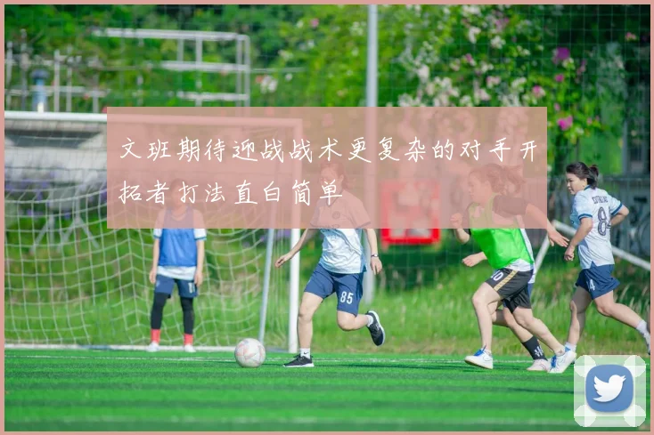 文班期待迎战战术更复杂的对手开拓者打法直白简单