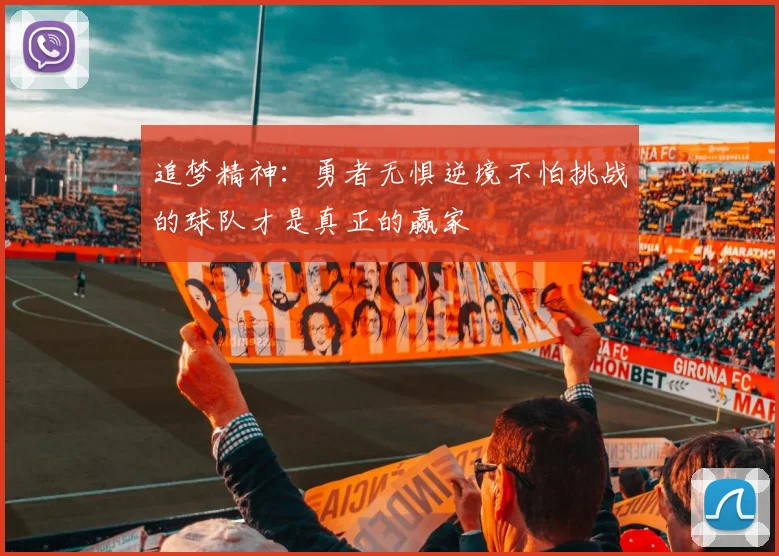追梦精神：勇者无惧逆境不怕挑战的球队才是真正的赢家