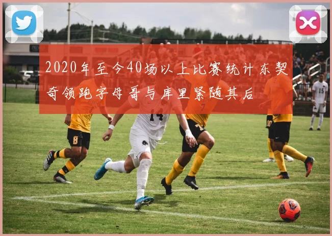 2020年至今40场以上比赛统计东契奇领跑字母哥与库里紧随其后