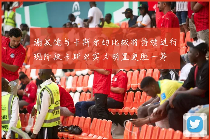 谢泼德与卡斯尔的比较将持续进行现阶段卡斯尔实力明显更胜一筹